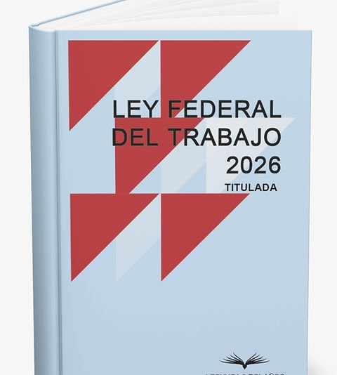 Ley Federal del Trabajo 2026: Las reformas que transforman el mundo laboral en México