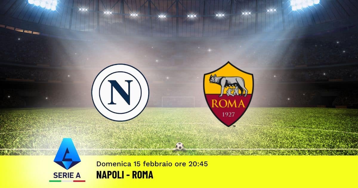 Napoli-Roma: orario, dove vederla e tutto sul big match della 25ª giornata di Serie A